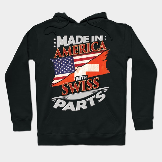 Made In America With Swiss Parts - Gift for Swiss From Switzerland Hoodie by Country Flags